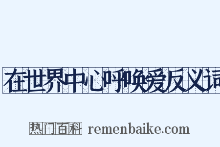 在世界中心呼唤爱反义词是什么意思的图片